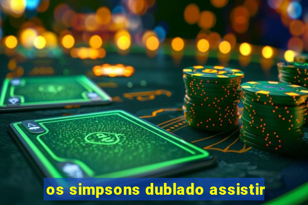 os simpsons dublado assistir